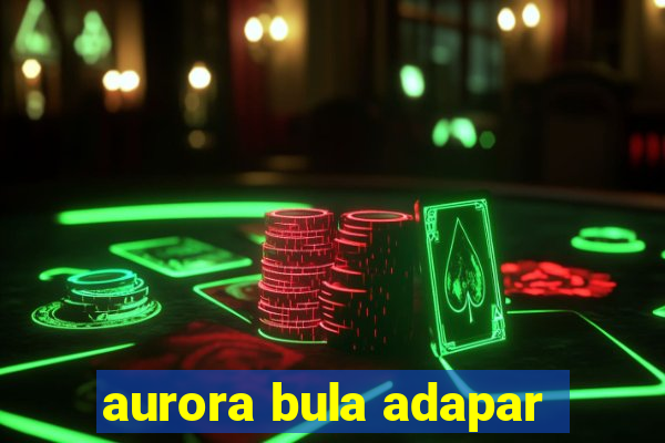 aurora bula adapar